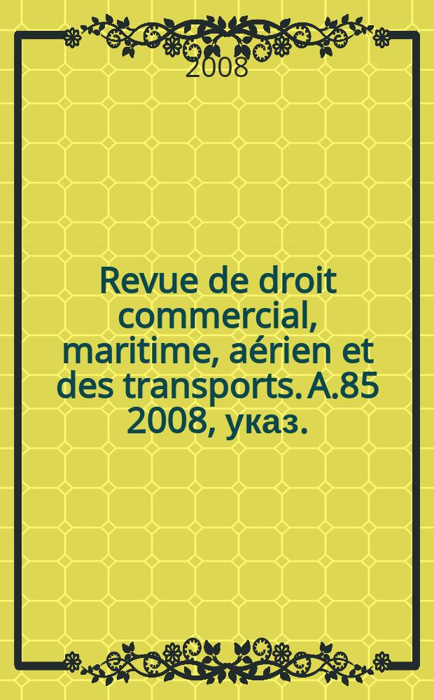 Revue de droit commercial, maritime, aérien et des transports. A.85 2008, указ.