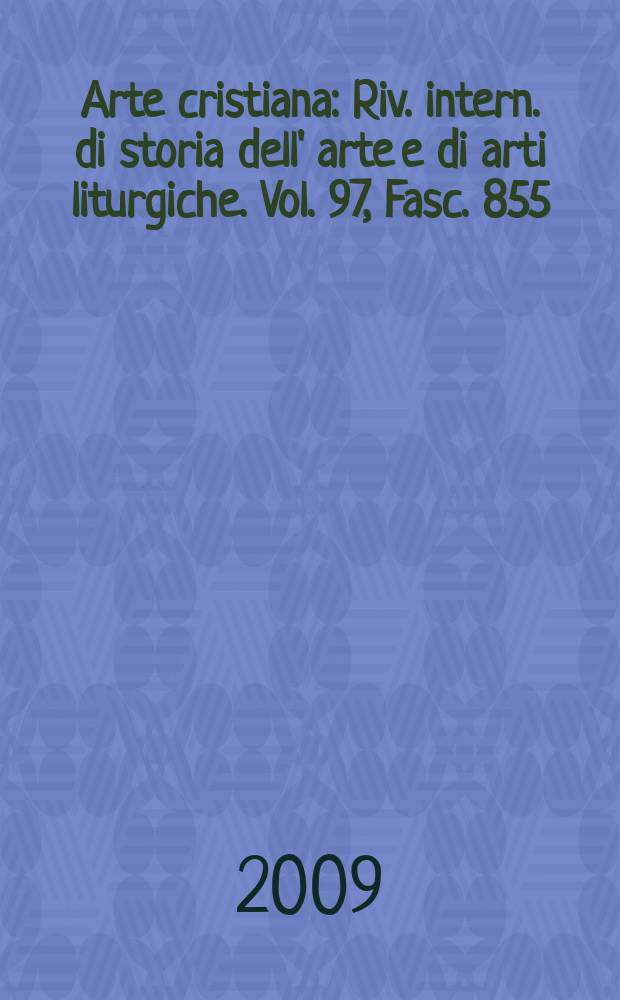 Arte cristiana : Riv. intern. di storia dell' arte e di arti liturgiche. Vol. 97, Fasc. 855