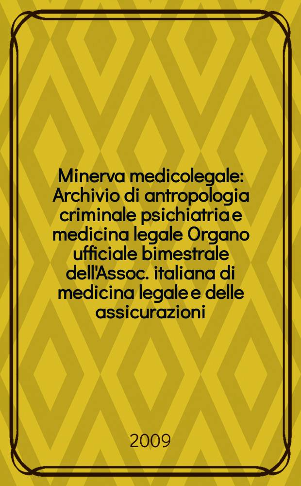Minerva medicolegale : Archivio di antropologia criminale psichiatria e medicina legale Organo ufficiale bimestrale dell'Assoc. italiana di medicina legale e delle assicurazioni. Vol. 129, № 3