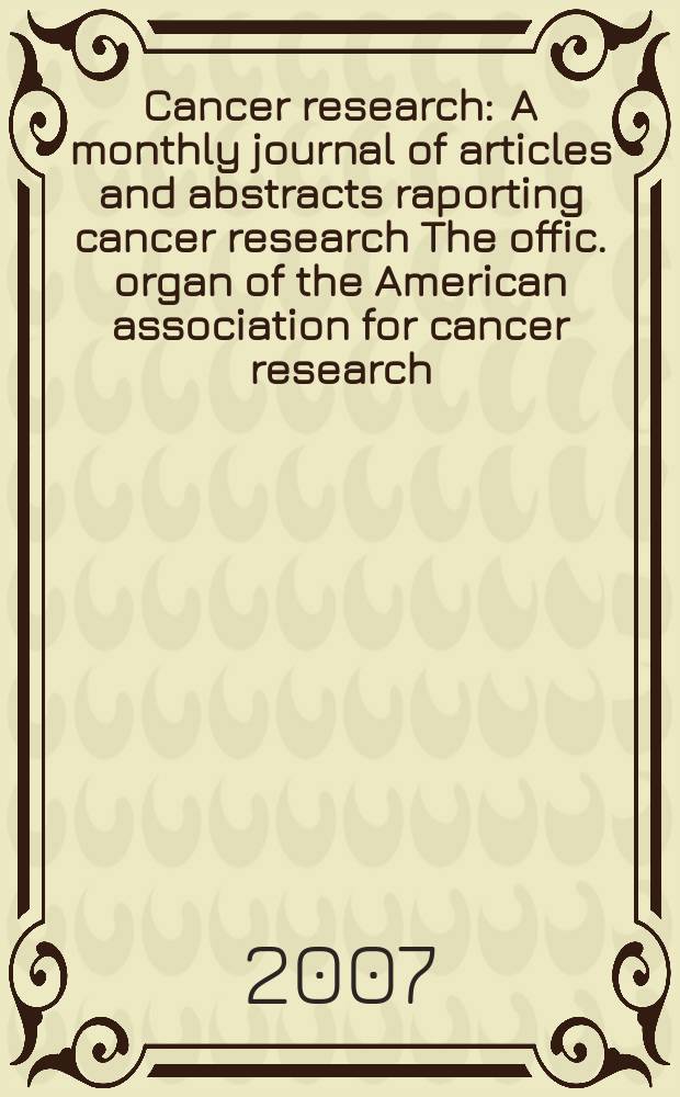 Cancer research : A monthly journal of articles and abstracts raporting cancer research The offic. organ of the American association for cancer research. Vol. 67, № 19