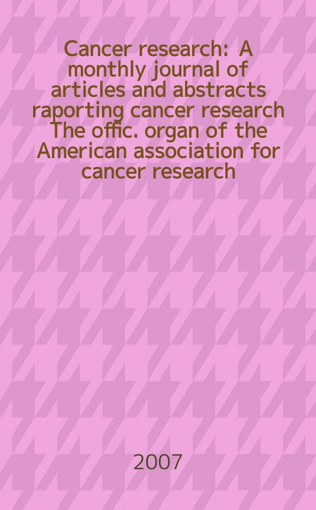 Cancer research : A monthly journal of articles and abstracts raporting cancer research The offic. organ of the American association for cancer research. Vol. 67, № 22
