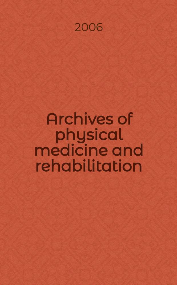Archives of physical medicine and rehabilitation : Formerly Archives of physical medicine Official journal [of the] American congress of physical medicine and rehabilitation [and of the] American society of physical medicine and rehabilitation. Vol.87, № 6