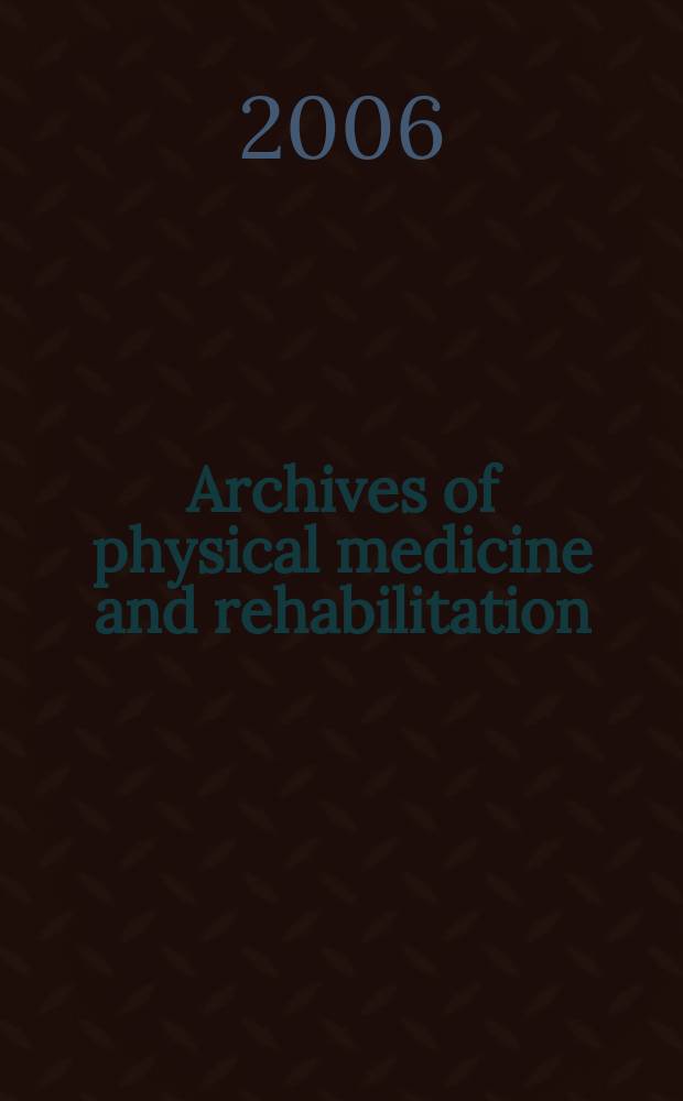 Archives of physical medicine and rehabilitation : Formerly Archives of physical medicine Official journal [of the] American congress of physical medicine and rehabilitation [and of the] American society of physical medicine and rehabilitation. Vol.87, № 12
