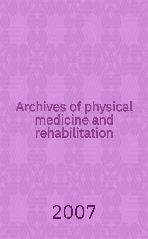 Archives of physical medicine and rehabilitation : Formerly Archives of physical medicine Official journal [of the] American congress of physical medicine and rehabilitation [and of the] American society of physical medicine and rehabilitation. Vol.88, № 3