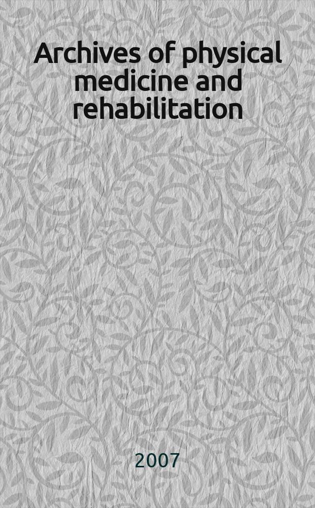 Archives of physical medicine and rehabilitation : Formerly Archives of physical medicine Official journal [of the] American congress of physical medicine and rehabilitation [and of the] American society of physical medicine and rehabilitation. Vol.88, № 4