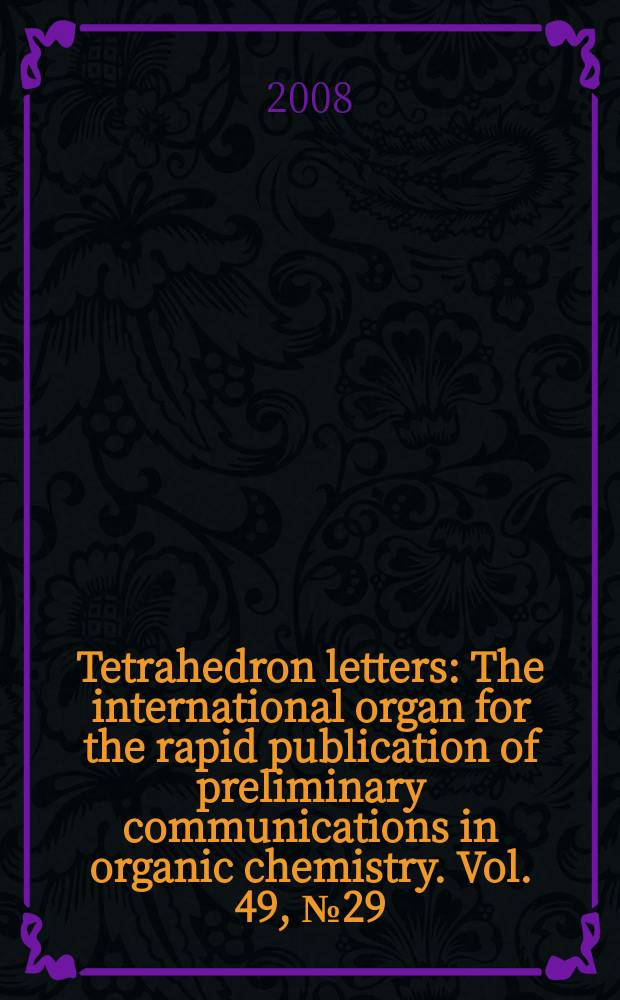 Tetrahedron letters : The international organ for the rapid publication of preliminary communications in organic chemistry. Vol. 49, № 29/30