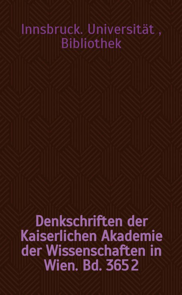 Denkschriften der Kaiserlichen Akademie der Wissenschaften in Wien. Bd. 365 [2] : Katalog der Handschriften der Universitätsbibliothek Innsbruck = Каталог рукописей университетской библиотеки в Инсбруке
