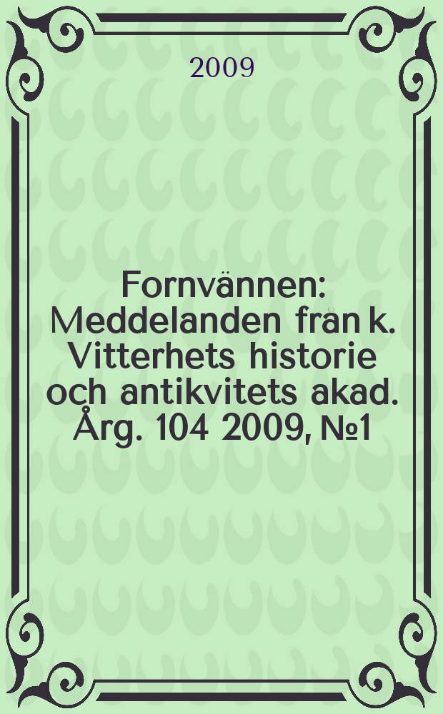 Fornvännen : Meddelanden från k. Vitterhets historie och antikvitets akad. Årg. 104 2009, № 1