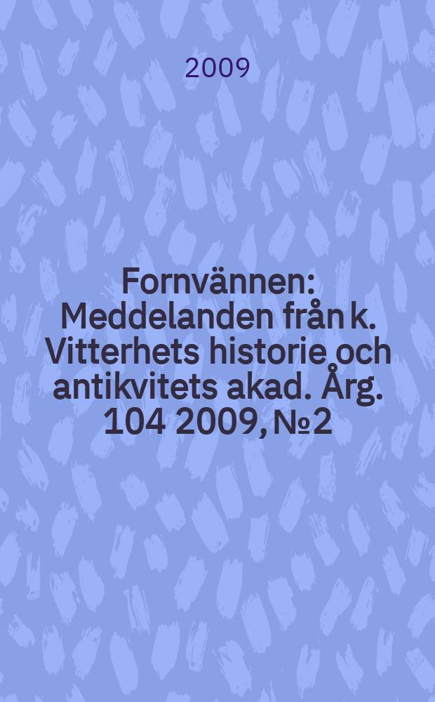 Fornvännen : Meddelanden från k. Vitterhets historie och antikvitets akad. Årg. 104 2009, № 2