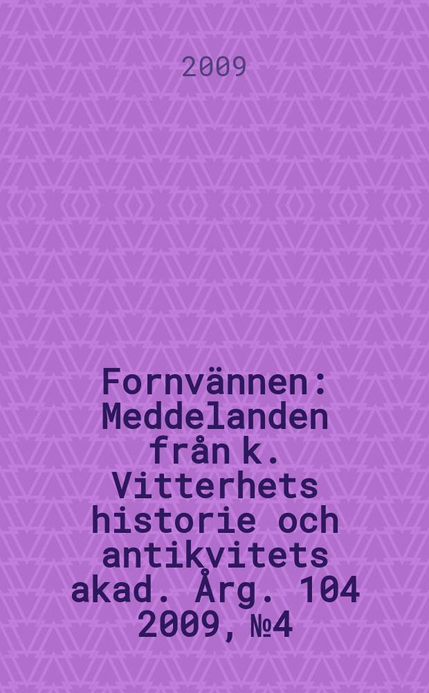 Fornvännen : Meddelanden från k. Vitterhets historie och antikvitets akad. Årg. 104 2009, № 4