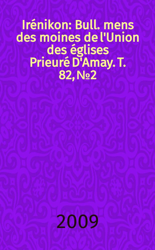 Irénikon : Bull. mens des moines de l'Union des églises Prieuré D'Amay. T. 82, № 2/3