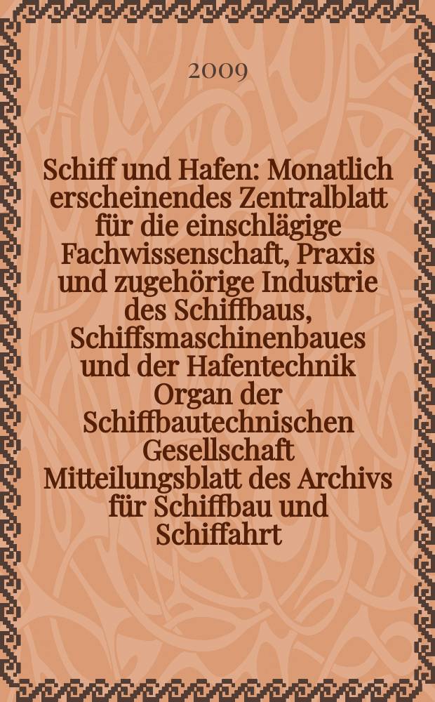 Schiff und Hafen : Monatlich erscheinendes Zentralblatt f&uuml;r die einschl&auml;gige Fachwissenschaft, Praxis und zugeh&ouml;rige Industrie des Schiffbaus, Schiffsmaschinenbaues und der Hafentechnik Organ der Schiffbautechnischen Gesellschaft Mitteilungsblatt des Archivs f&uuml;r Schiffbau und Schiffahrt. Jg. 61 2009, H. 12