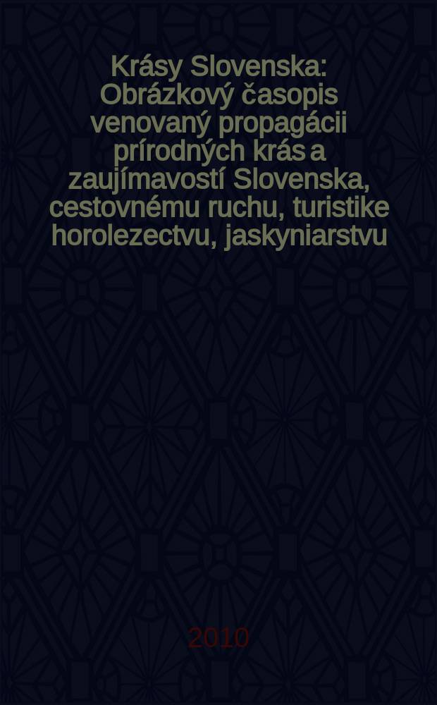 Krásy Slovenska : Obrázkový časopis venovaný propagácii prírodných krás a zaujímavostí Slovenska, cestovnému ruchu, turistike horolezectvu, jaskyniarstvu, ochrane prírody a národopisu. Roč. 87 2010, № 1/2