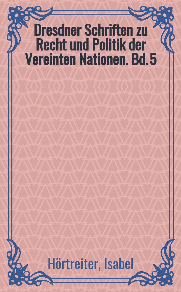 Dresdner Schriften zu Recht und Politik der Vereinten Nationen. Bd. 5 : Die Vereinten Nationen und Wirtschaftsunternehmen - zwischen Kooperation und Kontrolle = ООН и экономические предприятия - между кооперацией и контролем