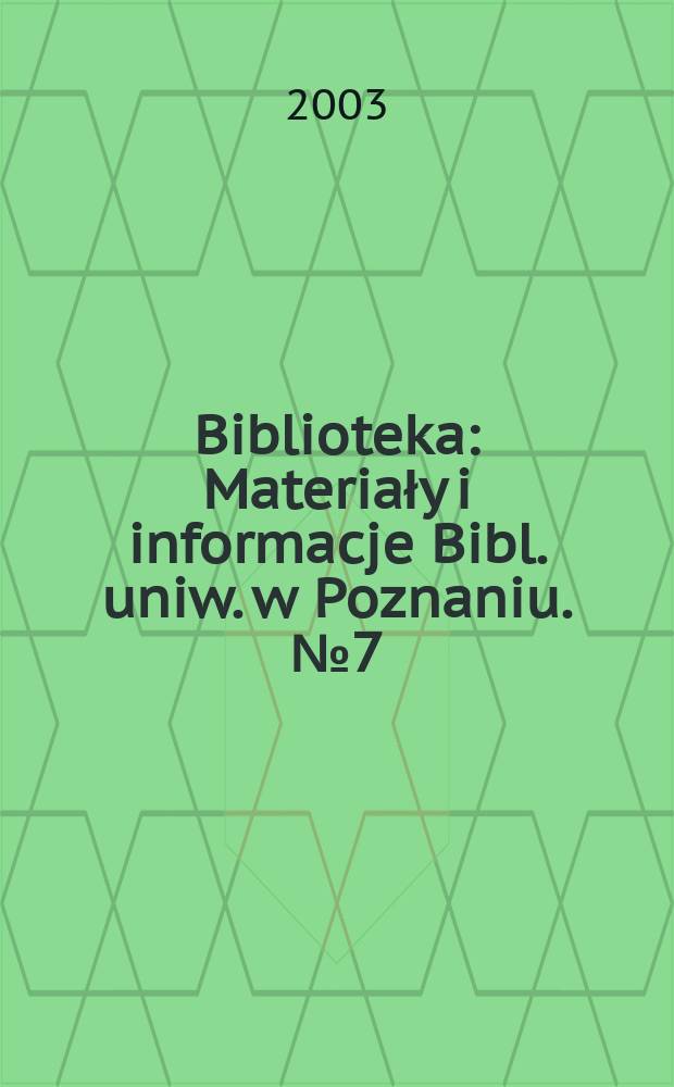 Biblioteka : Materiały i informacje Bibl. uniw. w Poznaniu. №7 (16)
