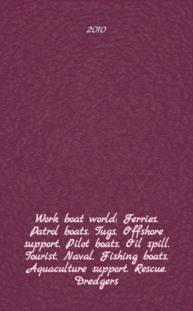 Work boat world : Ferries. Patrol boats. Tugs. Offshore support. Pilot boats. Oil spill. Tourist. Naval. Fishing boats. Aquaculture support. Rescue. Dredgers. General work boats. Oil rigs. Vol. 28, № 10
