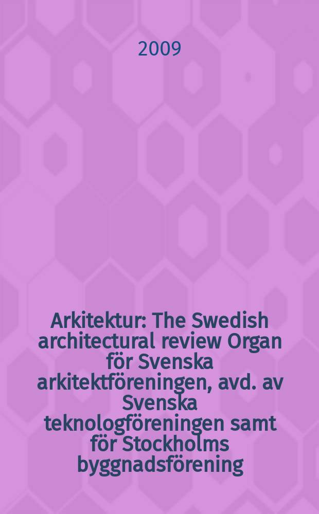 Arkitektur : The Swedish architectural review Organ för Svenska arkitektföreningen, avd. av Svenska teknologföreningen samt för Stockholms byggnadsförening. Årg. 109 2009, № 8