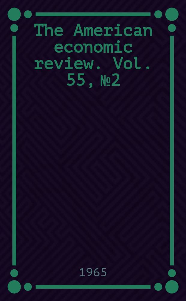 The American economic review. Vol. 55, № 2