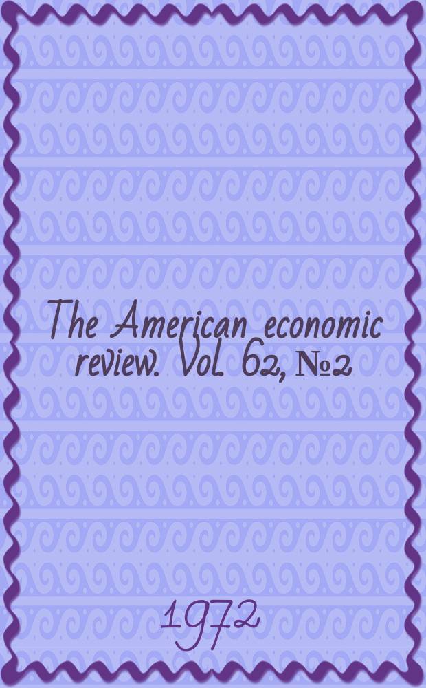The American economic review. Vol. 62, № 2