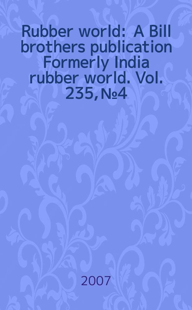 Rubber world : A Bill brothers publication Formerly India rubber world. Vol. 235, № 4