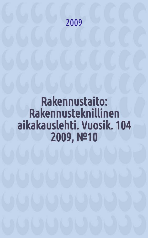 Rakennustaito : Rakennusteknillinen aikakauslehti. Vuosik. 104 2009, № 10