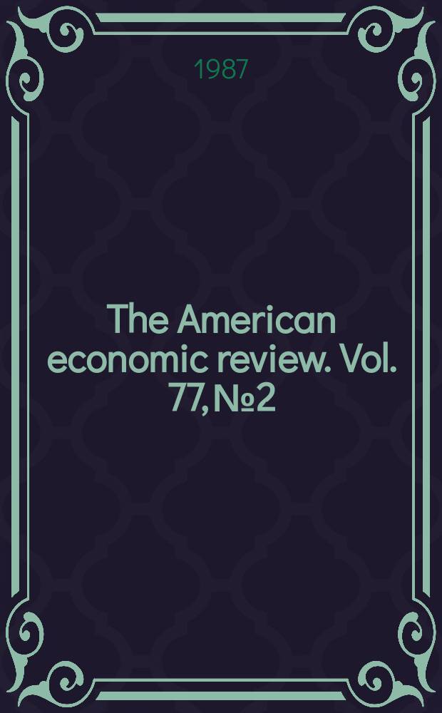 The American economic review. Vol. 77, № 2