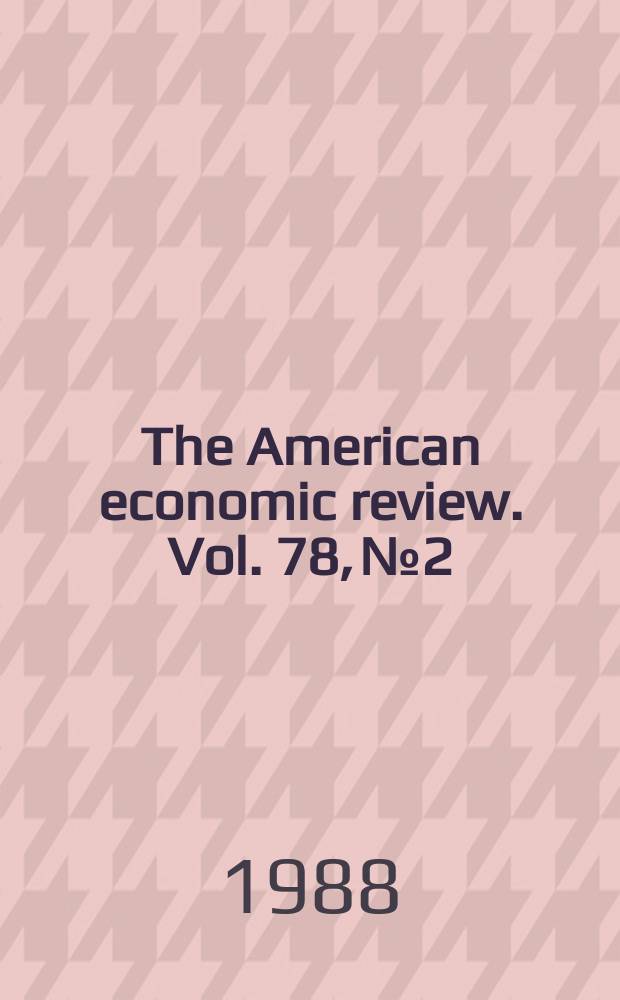 The American economic review. Vol. 78, № 2