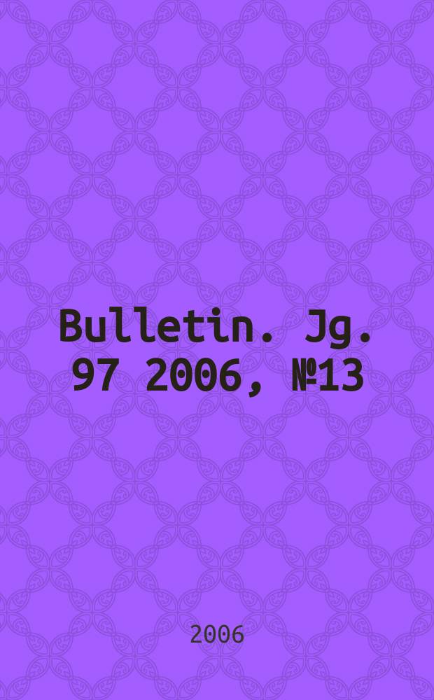 Bulletin. Jg. 97 2006, № 13