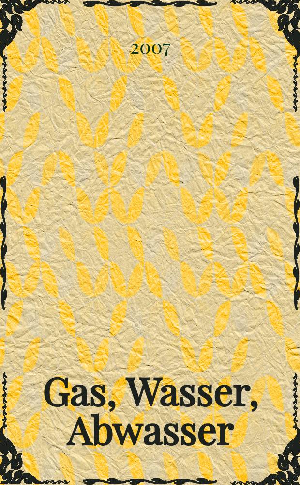 Gas, Wasser, Abwasser : Schweizerische Zeitschrift für Gasversorgung und Siedlungswasserwirtschaft. Jg. 87 2007, № 12