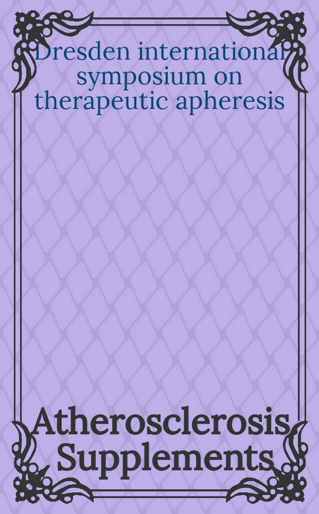 Atherosclerosis. Supplements : Offic. journal of the Europ. atherosclerosis soc. Affiliated with the Intern. atherosclerosis soc. Vol. 10, iss. 5 : Proceedings from the 1st Dresden international Symposium on therapeutic apheresis: recent progress in therapeutic apheresis = Материалы 1 Дрезденского Международного симпозиума по терапевтическому аферезу