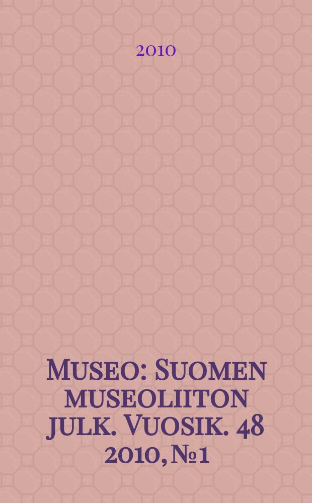 Museo : Suomen museoliiton julk. Vuosik. 48 2010, № 1