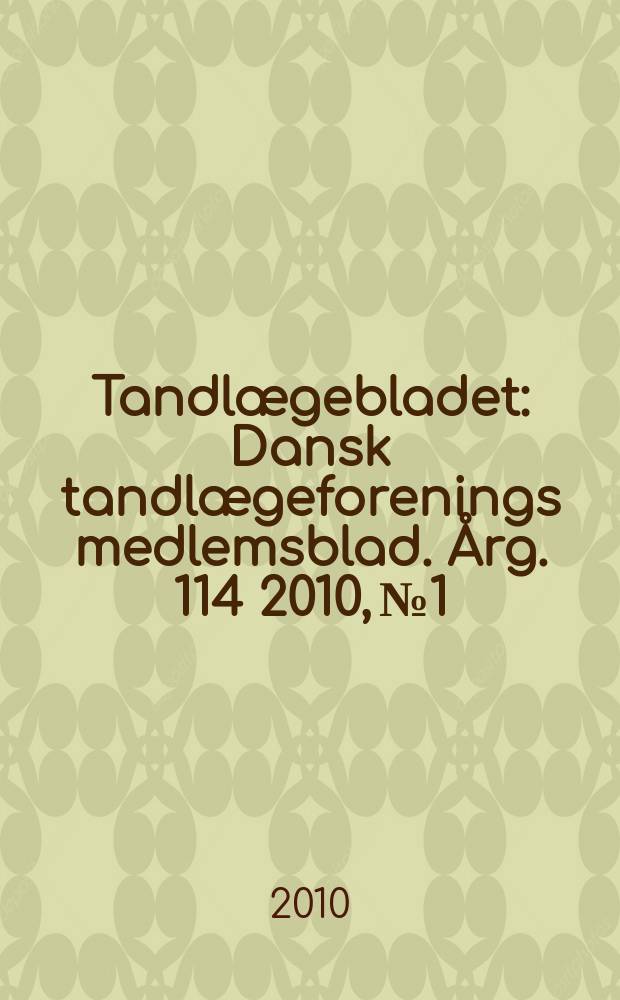 Tandlægebladet : Dansk tandlægeforenings medlemsblad. Årg. 114 2010, № 1
