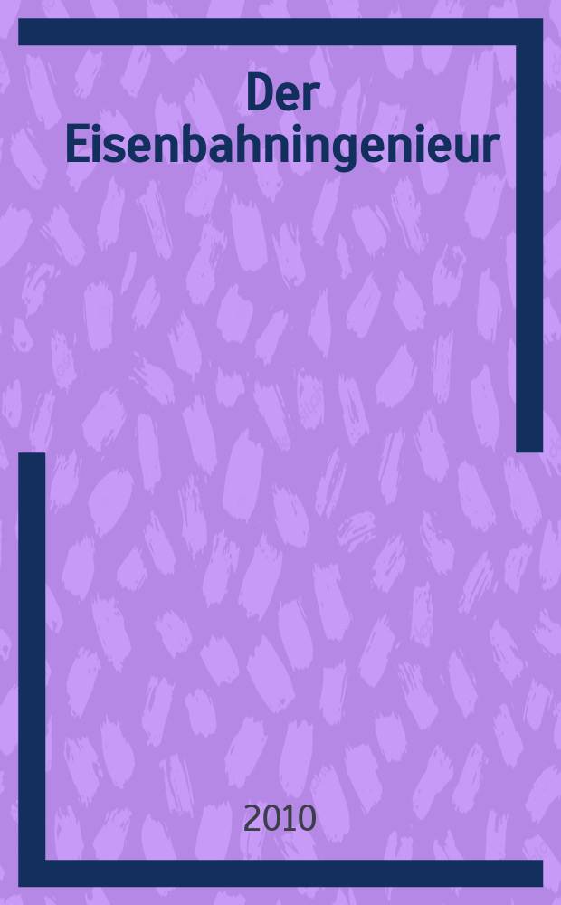 Der Eisenbahningenieur : Zeitschrift des Vereins deutscher Eisenbahningenieure Vereinigt mit "Der Eisenbahnbau" [und] "Eisenbahntechnik". Jg. 61 2010, H. 1