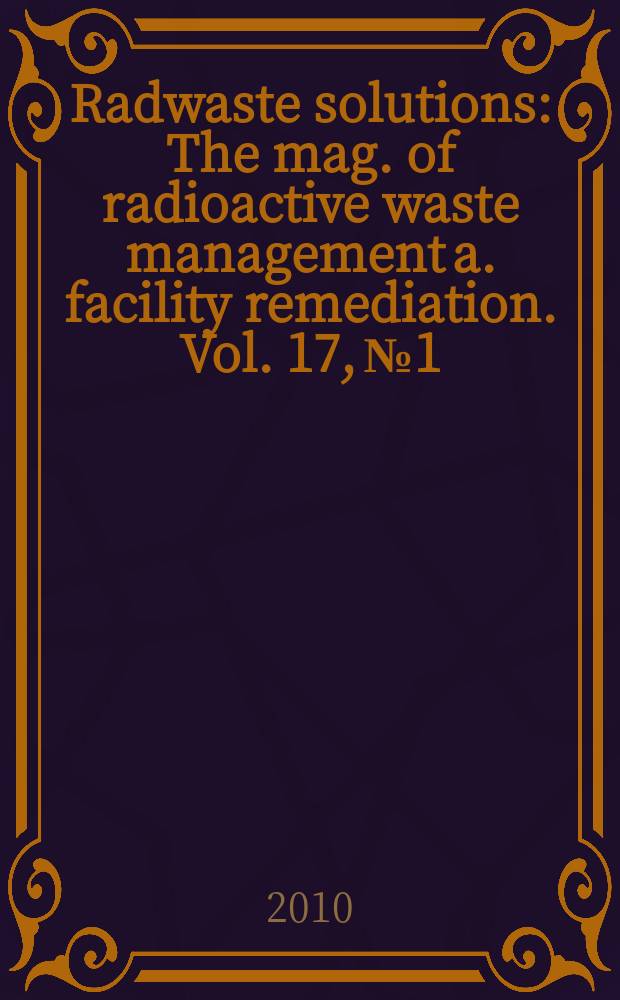 Radwaste solutions : The mag. of radioactive waste management a. facility remediation. Vol. 17, № 1