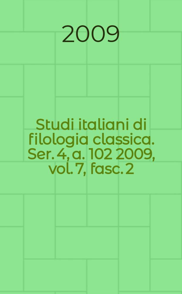 Studi italiani di filologia classica. Ser. 4, a. 102 2009, vol. 7, fasc. 2