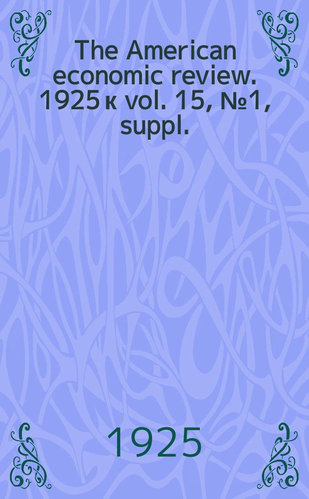 The American economic review. 1925 к vol. 15, № 1, suppl.