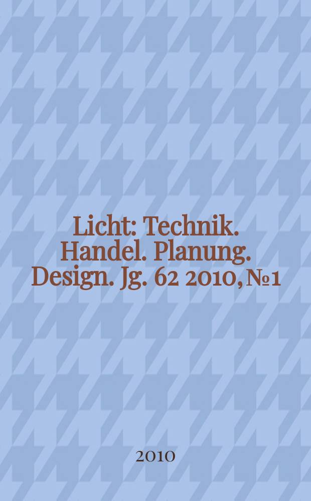 Licht : Technik. Handel. Planung. Design. Jg. 62 2010, № 1/2