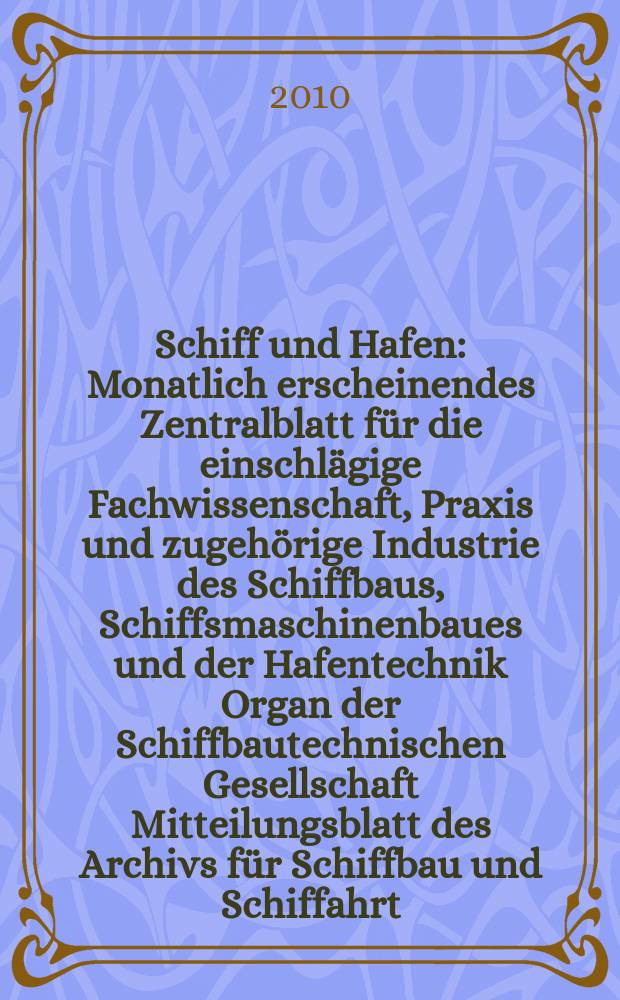 Schiff und Hafen : Monatlich erscheinendes Zentralblatt für die einschlägige Fachwissenschaft, Praxis und zugehörige Industrie des Schiffbaus, Schiffsmaschinenbaues und der Hafentechnik Organ der Schiffbautechnischen Gesellschaft Mitteilungsblatt des Archivs für Schiffbau und Schiffahrt. Jg. 62 2010, H. 2