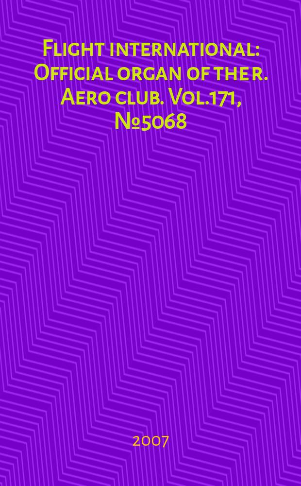 Flight international : Official organ of the r. Aero club. Vol.171, № 5068