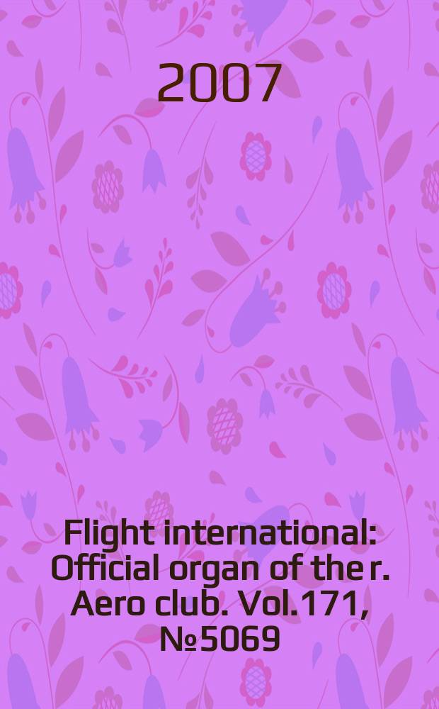 Flight international : Official organ of the r. Aero club. Vol.171, № 5069
