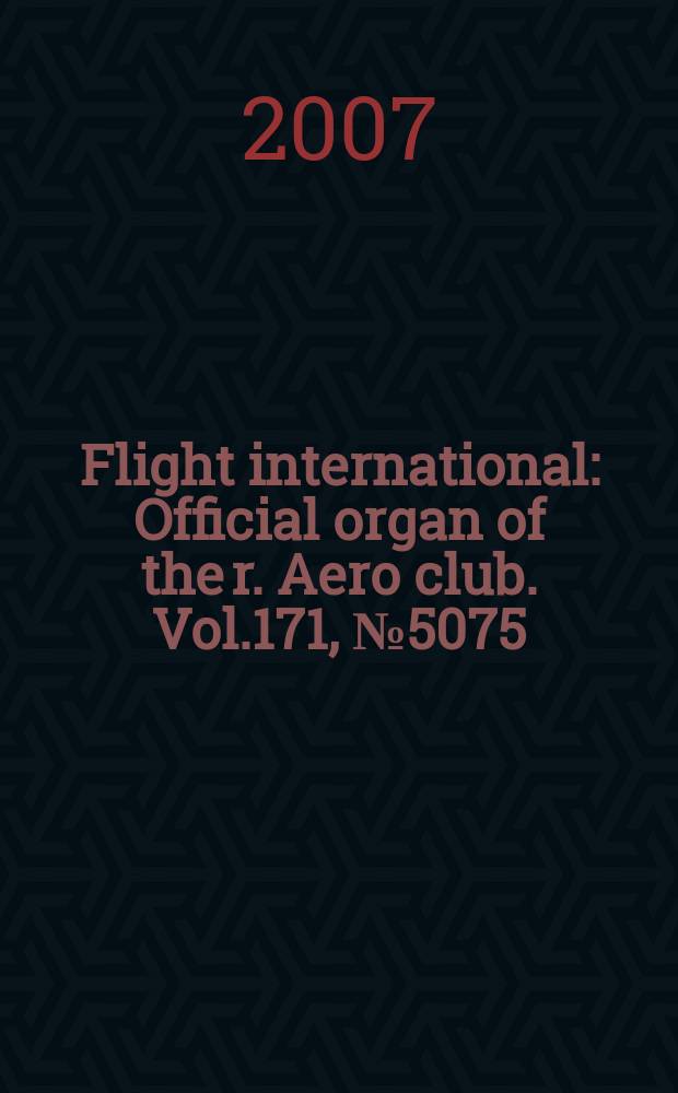 Flight international : Official organ of the r. Aero club. Vol.171, № 5075