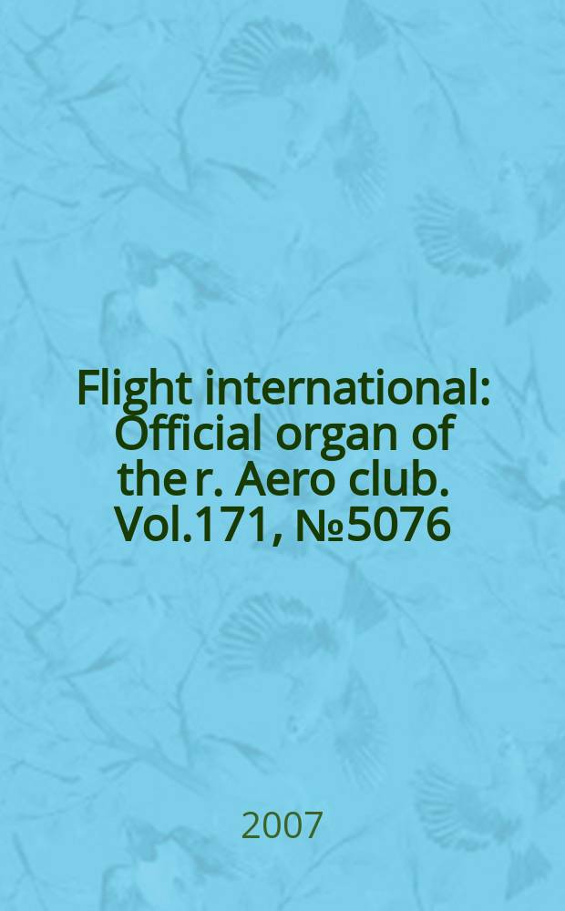 Flight international : Official organ of the r. Aero club. Vol.171, № 5076