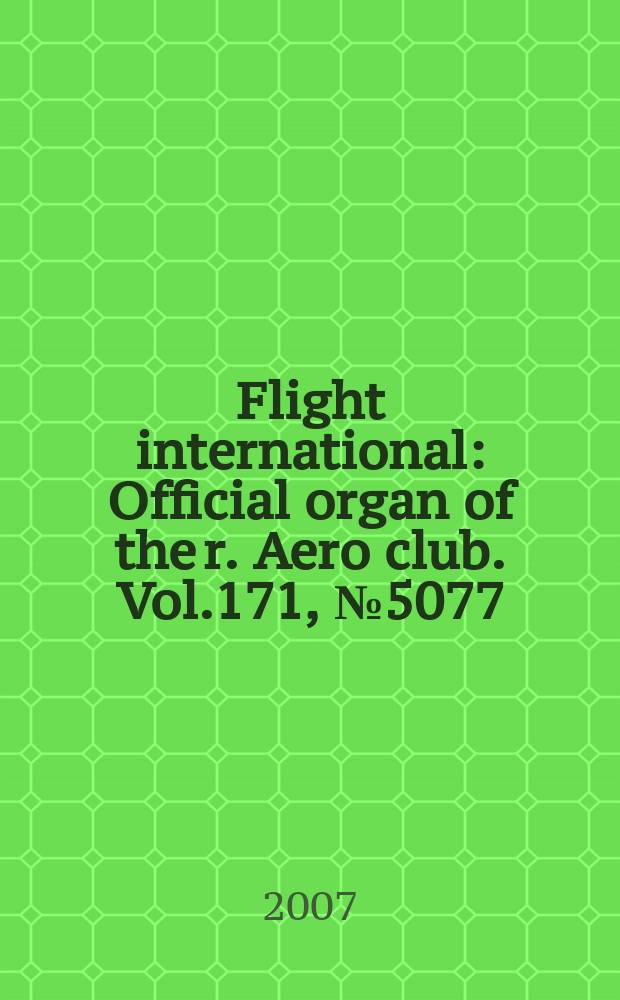 Flight international : Official organ of the r. Aero club. Vol.171, № 5077