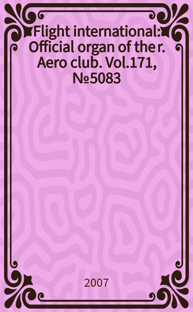 Flight international : Official organ of the r. Aero club. Vol.171, № 5083