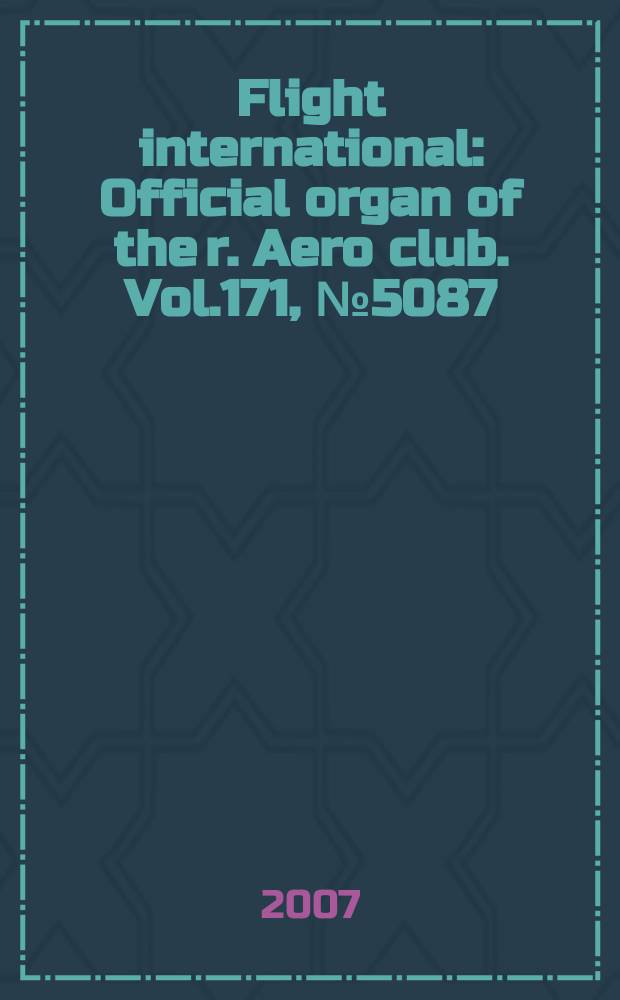 Flight international : Official organ of the r. Aero club. Vol.171, № 5087