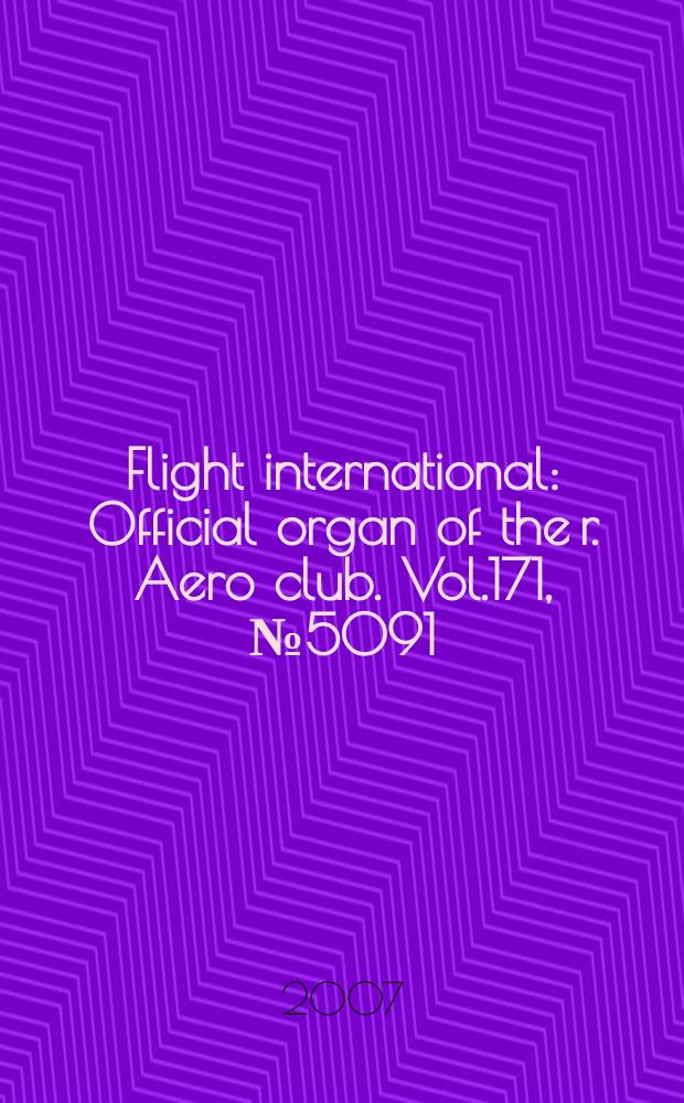 Flight international : Official organ of the r. Aero club. Vol.171, № 5091
