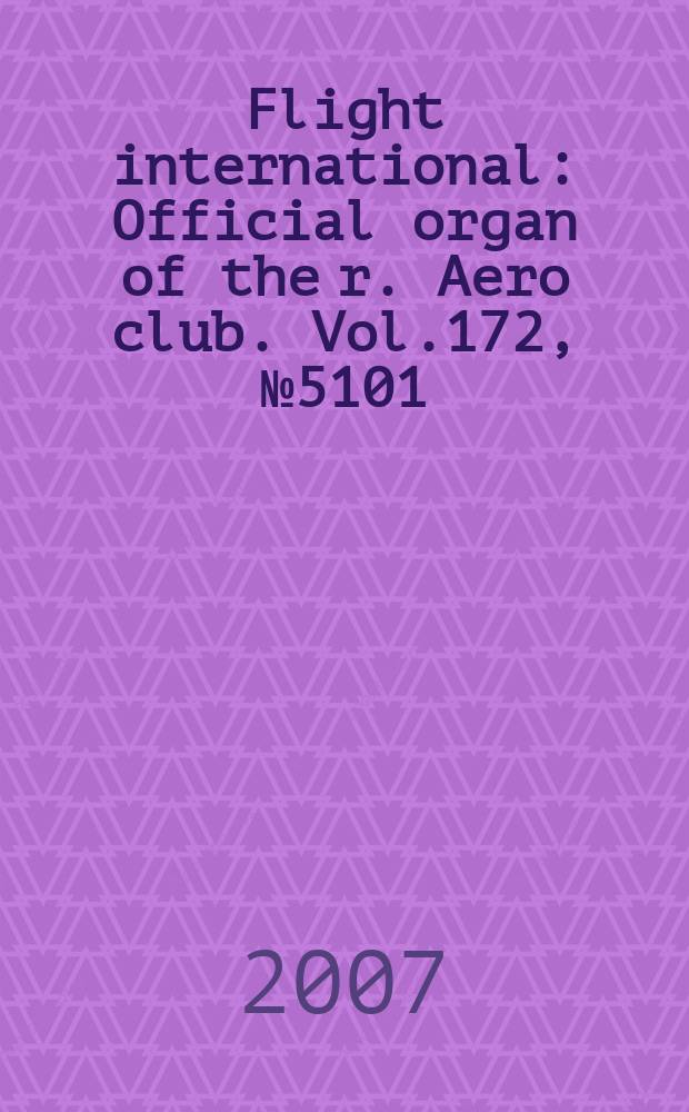 Flight international : Official organ of the r. Aero club. Vol.172, № 5101