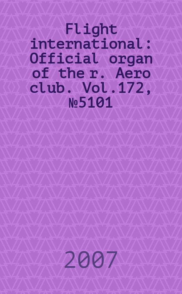 Flight international : Official organ of the r. Aero club. Vol.172, № 5101