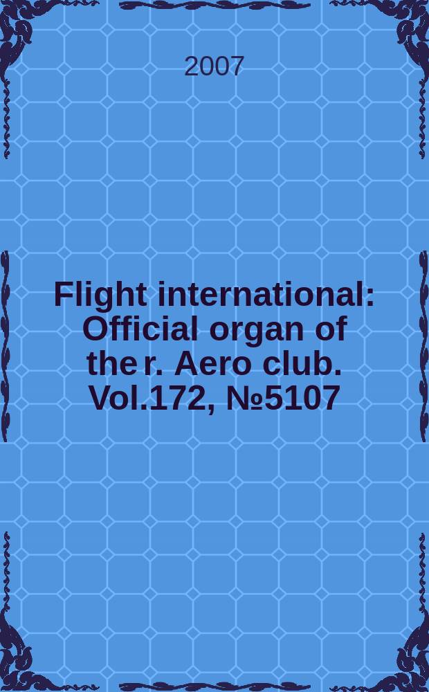 Flight international : Official organ of the r. Aero club. Vol.172, № 5107