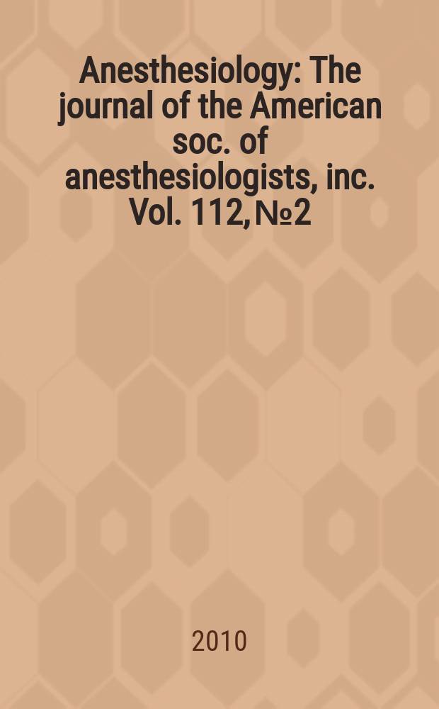 Anesthesiology : The journal of the American soc. of anesthesiologists, inc. Vol. 112, № 2
